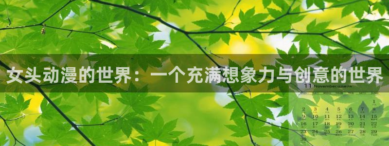 哈哩哈哩官网halihaliin在线观看：女头动漫的世界：一个充满想象力与创意的世界